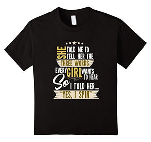 Three Words Girls Want to Hear Yes I Spin Funny T-Shirt